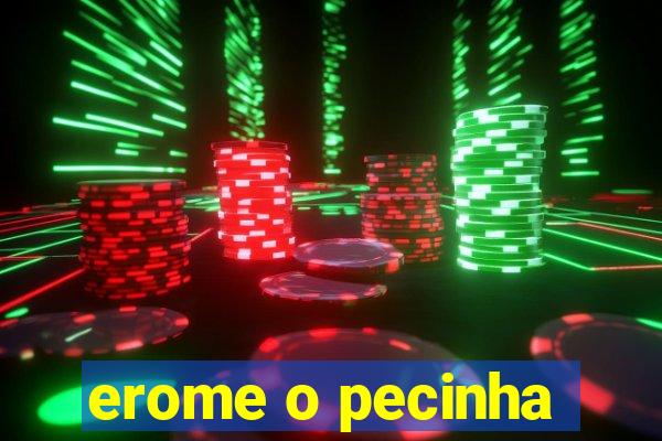 erome o pecinha